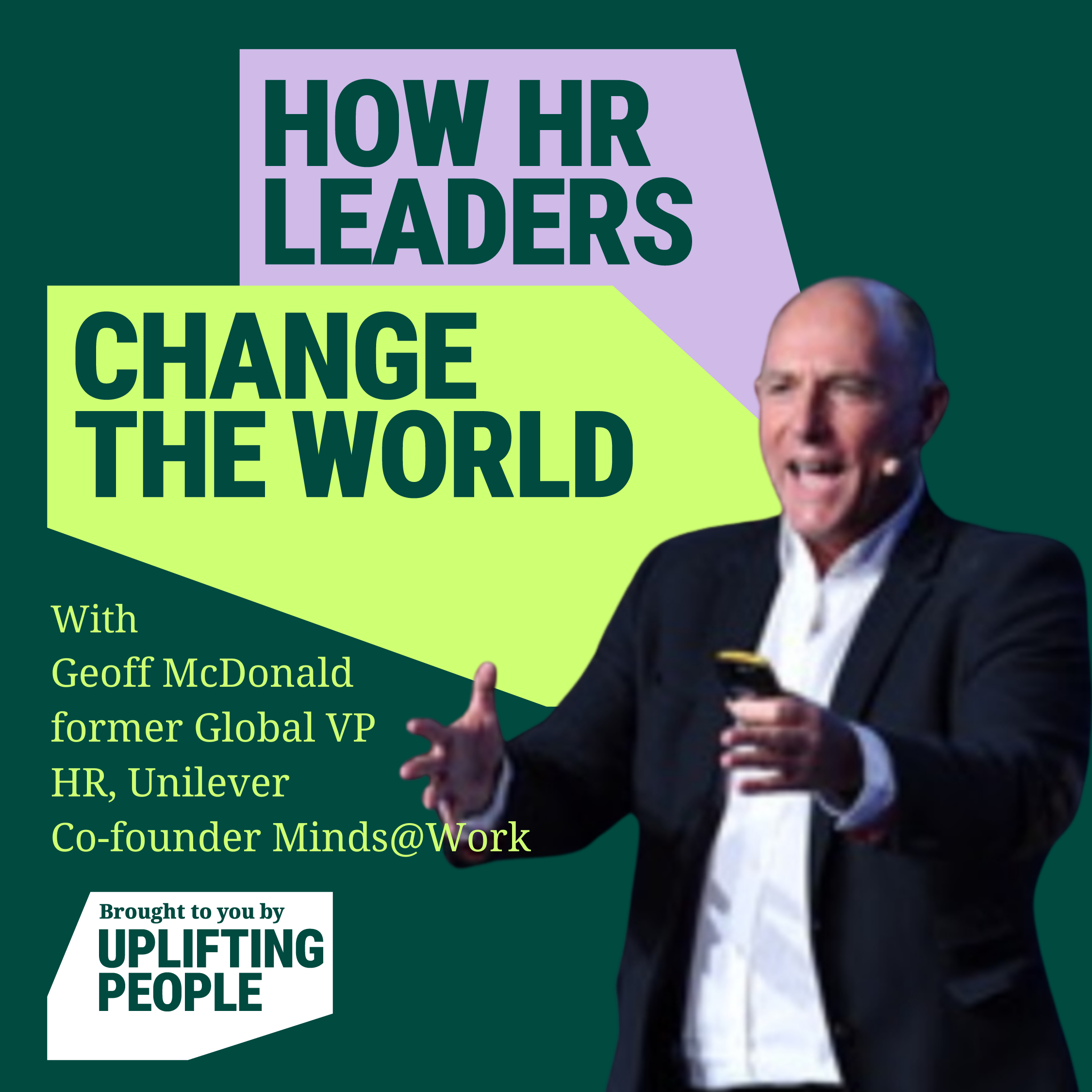 Episode 14: Work that enhances your life – the opportunity for HR, Geoff McDonald, former Global VP, HR at Unilever and Co-founder at Minds@Work